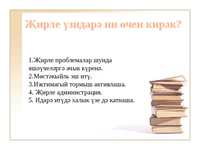 Җирле үзидарә ни өчен кирәк? 1.Җирле проблемалар шунда яшәүчеләргә ачык күренә. 2.Мөстәкыйль эш итү. 3.Иҗтимагый тормыш активлаша. 4. Җирле администрация. 5. Идарә итүдә халык үзе дә катнаша. 
