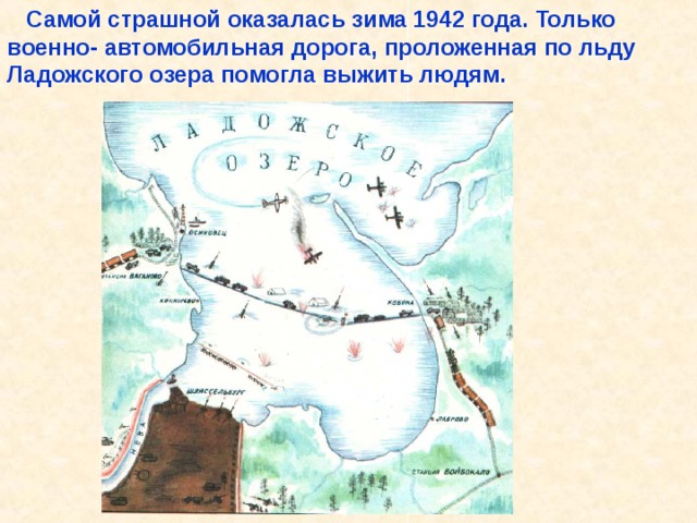  Самой страшной оказалась зима 1942 года. Только военно- автомобильная дорога, проложенная по льду Ладожского озера помогла выжить людям. Самой страшной оказалась зима 1942 года. Только военно- автомобильная дорога, проложенная по льду Ладожского озера помогла выжить людям. 
