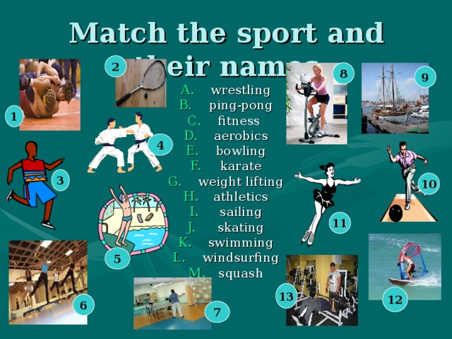 Match the sport and their names 2 8 9 wrestling ping-pong fitness aerobics bowling karate weight lifting athletics sailing skating swimming windsurfing squash 1 4 3 10 11 5 13 12 6 7 