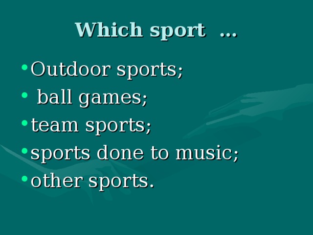 Which sport … Outdoor sports;  ball games; team sports; sports done to music; other sports. 