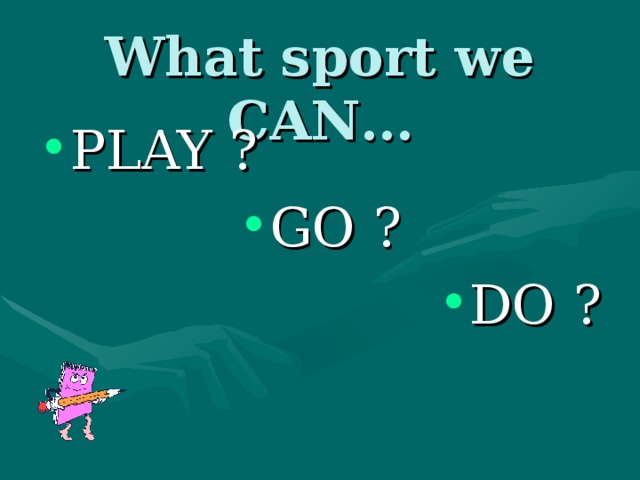 What sport we CAN… PLAY ? GO ? DO ? 