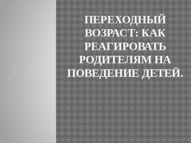 Переходный возраст: как реагировать родителям на поведение детей. 