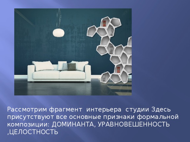 Рассмотрим фрагмент интерьера студии Здесь присутствуют все основные признаки формальной композиции: ДОМИНАНТА, УРАВНОВЕШЕННОСТЬ ,ЦЕЛОСТНОСТЬ  