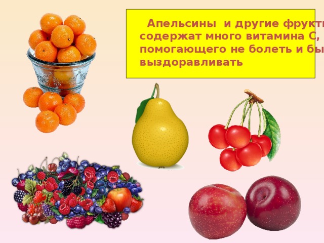  Апельсины и другие фрукты содержат много витамина С, помогающего не болеть и быстрее выздоравливать 