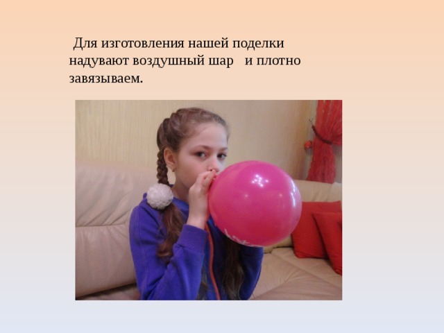  Для изготовления нашей поделки надувают воздушный шар и плотно завязываем. 
