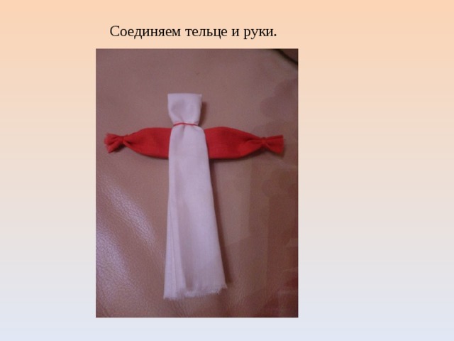 Соединяем тельце и руки. 