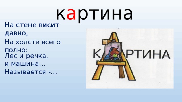 к а ртина На стене висит давно, На холсте всего полно: Лес и речка, и машина…  Называется -…