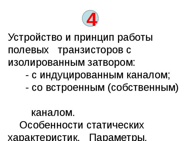 4 Устройство и принцип работы полевых транзисторов с изолированным затвором:  - с индуцированным каналом;  - со встроенным (собственным)  каналом.  Особенности статических характеристик. Параметры. 