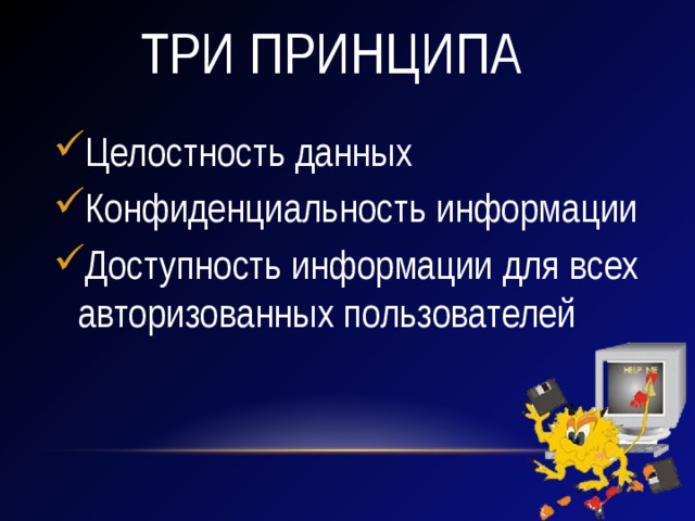 Три принципа Целостность данных Конфиденциальность информации Доступность информации для всех авторизованных пользователей 