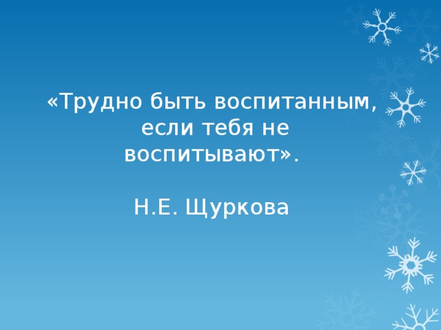 «Трудно быть воспитанным,  если тебя не воспитывают».   Н.Е. Щуркова 