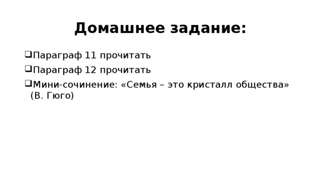 Домашнее задание: Параграф 11 прочитать Параграф 12 прочитать Мини-сочинение: «Семья – это кристалл общества» (В. Гюго) 