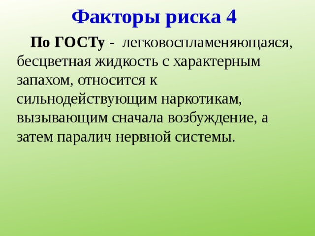 Факторы риска 4  По ГОСТу - легковоспламеняющаяся, бесцветная жидкость с характерным запахом, относится к сильнодействующим наркотикам, вызывающим сначала возбуждение, а затем паралич нервной системы.  