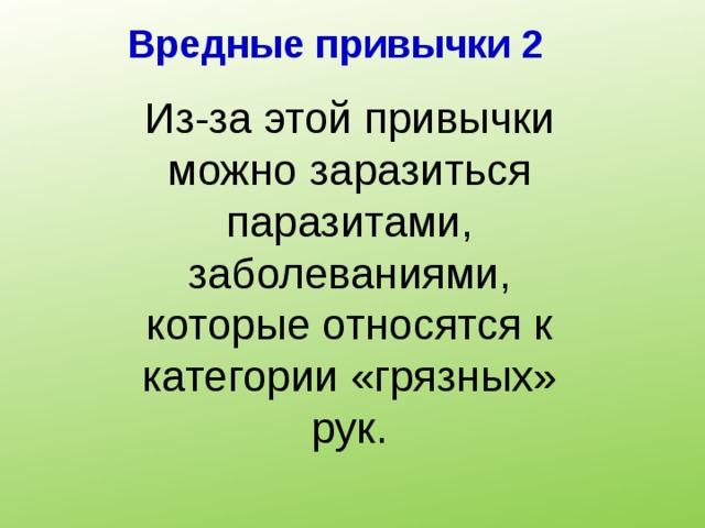 Вредные привычки 2 Из-за этой привычки можно заразиться паразитами, заболеваниями, которые относятся к категории «грязных» рук. 