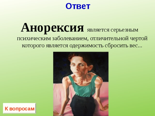 Ответ Анорексия  является серьезным психическим заболеванием, отличительной чертой которого является одержимость сбросить вес... К вопросам 