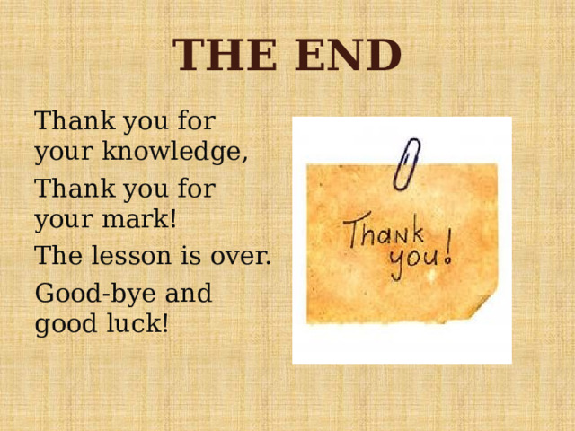 THE END Thank you for your knowledge, Thank you for your mark! The lesson is over. Good-bye and good luck!   
