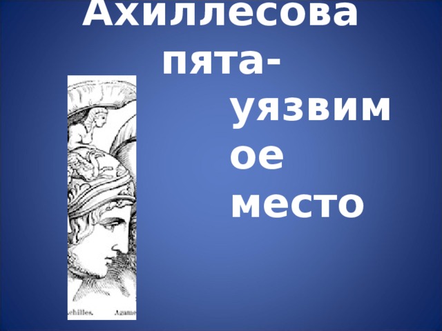 Ахиллесова пята-   уязвимое место 
