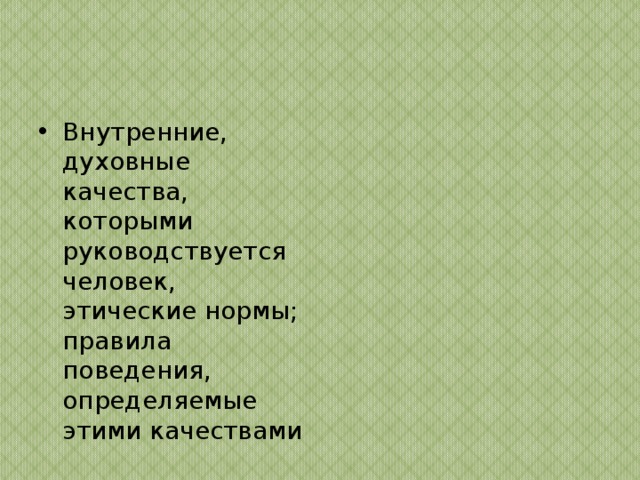 Внутренние, духовные качества, которыми руководствуется человек, этические нормы; правила поведения, определяемые этими качествами 