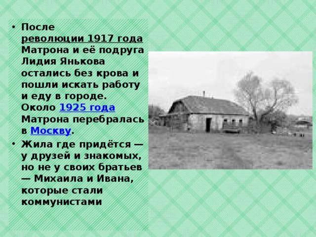 После революции 1917 года Матрона и её подруга Лидия Янькова остались без крова и пошли искать работу и еду в городе. Около 1925 года Матрона перебралась в Москву . Жила где придётся — у друзей и знакомых, но не у своих братьев — Михаила и Ивана, которые стали коммунистами 