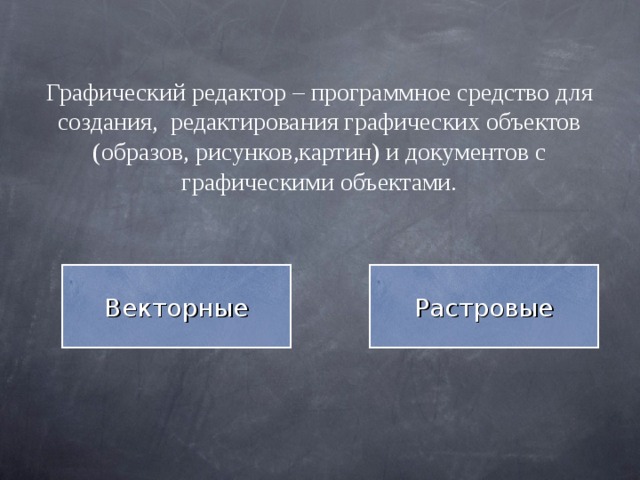 Графический  редактор  – программное средство для создания, редактирования графических объектов (образов, рисунков,картин) и документов  с графическими объектами. Растровые Векторные 