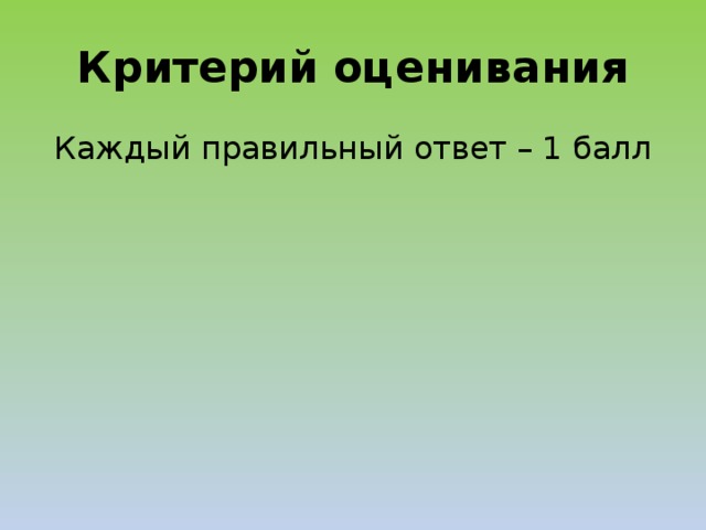 Критерий оценивания Каждый правильный ответ – 1 балл   