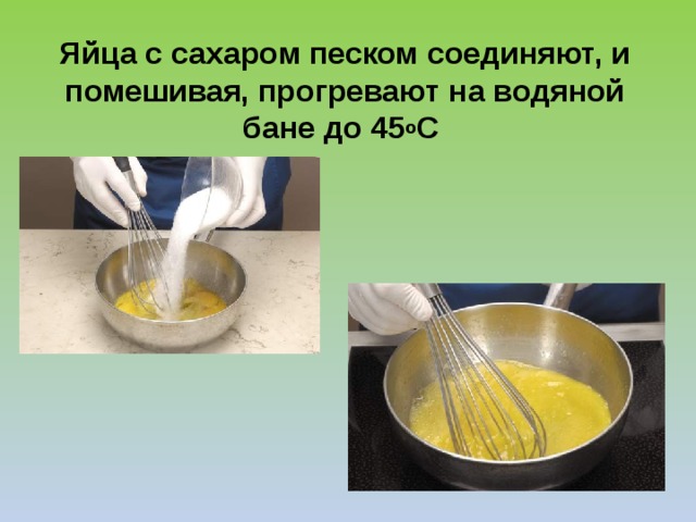 Яйца с сахаром песком соединяют, и помешивая, прогревают на водяной бане до 45 о С 