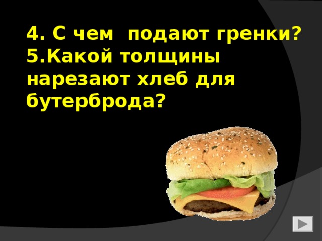 4. С чем подают гренки?  5.Какой толщины нарезают хлеб для бутерброда?   12 