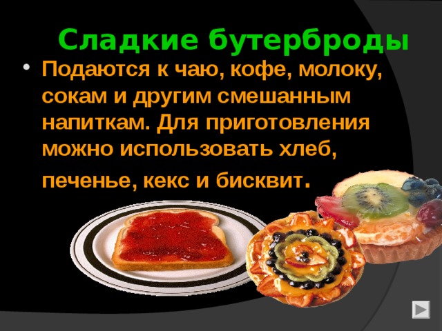 Сладкие бутерброды Подаются к чаю, кофе, молоку, сокам и другим смешанным напиткам. Для приготовления можно использовать хлеб, печенье, кекс и бисквит . 9 
