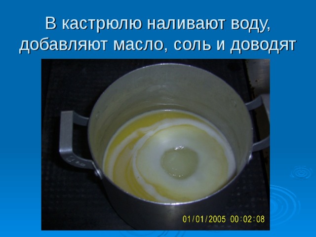 В кастрюлю наливают воду, добавляют масло, соль и доводят до кипения  