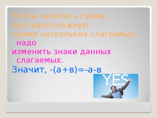 Чтобы записать сумму, противоположную сумме нескольких слагаемых,  надо изменить знаки данных слагаемых. Значит, -(а+в)=-а-в  
