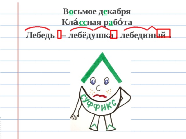 В о сьмое д е кабря  Кла́ сс ная р а бо́та Лебедь – лебёдушка , лебединый . 
