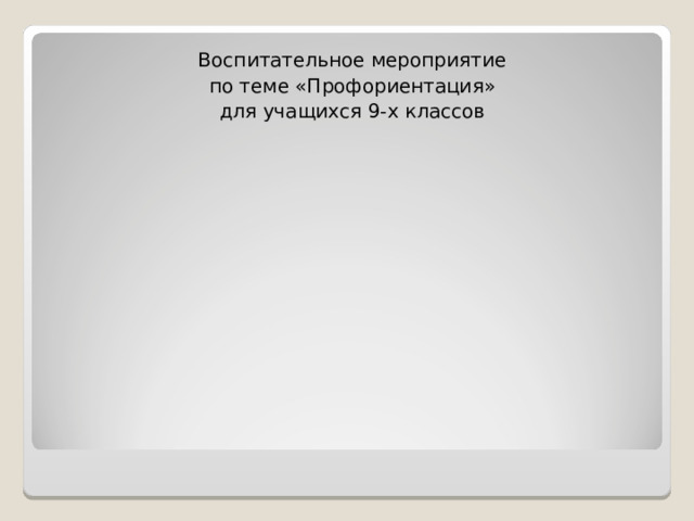 Воспитательное мероприятие по теме «Профориентация» для учащихся 9-х классов 