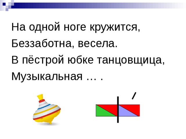 На одной ноге кружится, Беззаботна, весела. В пёстрой юбке танцовщица, Музыкальная … . 