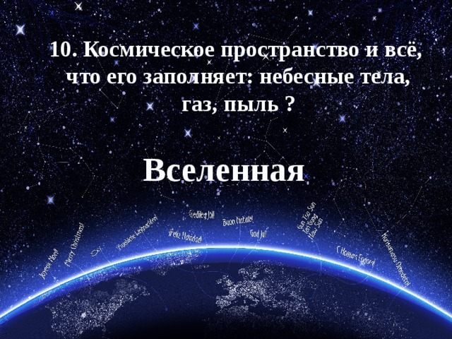 10. Космическое пространство и всё,  что его заполняет: небесные тела,  газ, пыль ? Вселенная 