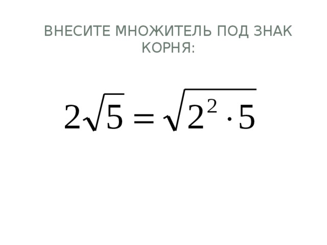 Внесите множитель под знак корня: 