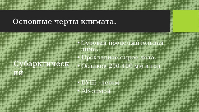 Основные черты климата. Суровая продолжительная зима, Прохладное сырое лето. Осадков 200-400 мм в год Субарктический ВУШ –летом АВ-зимой 