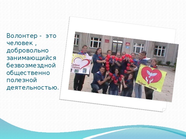 Волонтер - это человек , добровольно занимающийся безвозмездной общественно полезной деятельностью . 