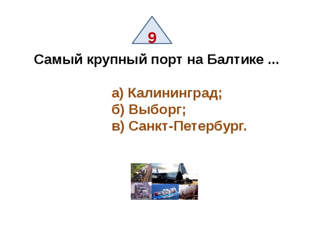 9 Самый крупный порт на Балтике ...   а) Калининград;   б) Выборг;  в) Санкт-Петербург. 