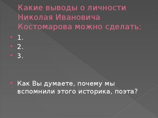 Какие выводы о личности Николая Ивановича Костомарова можно сделать: 1. 2. 3. Как Вы думаете, почему мы вспомнили этого историка, поэта? 
