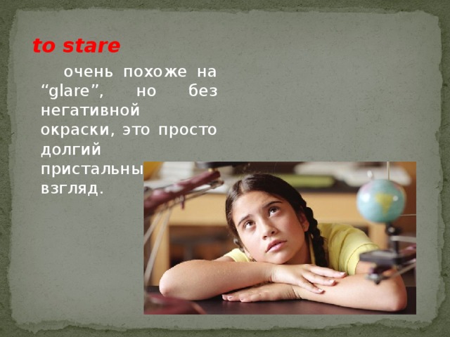  to stare  очень похоже на “glare”, но без негативной окраски, это просто долгий пристальный взгляд. 