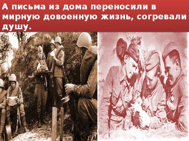 А письма из дома переносили в мирную довоенную жизнь, согревали душу. 