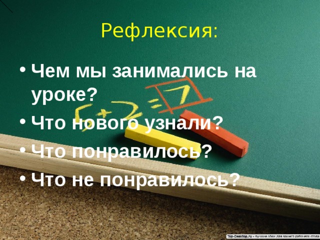 Рефлексия: Чем мы занимались на уроке? Что нового узнали? Что понравилось? Что не понравилось? 