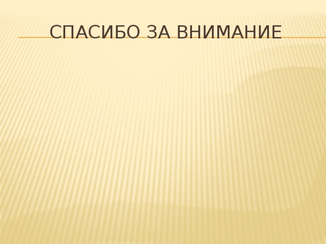 СПАСИБО ЗА ВНИМАНИЕ 