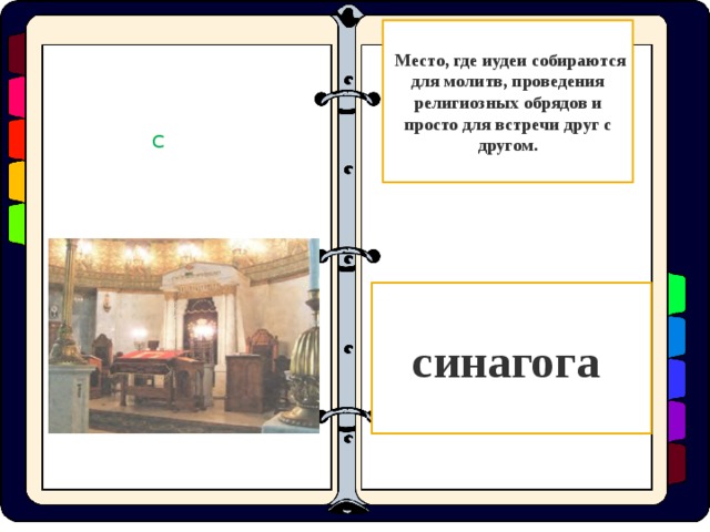  Место, где иудеи собираются для молитв, проведения религиозных обрядов и просто для встречи друг с другом. С синагога  