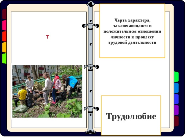 Черта характера, заключающаяся в положительном отношении личности к процессу трудовой деятельности Т Трудолюбие  
