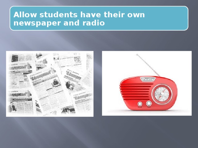 Allow students have their own newspaper and radio 