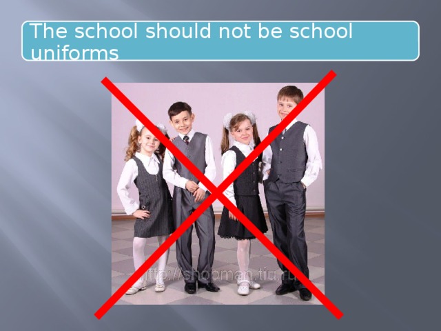 The school should not be school uniforms 