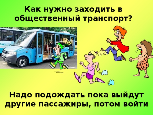 Как нужно заходить в общественный транспорт? Надо подождать пока выйдут другие пассажиры, потом войти 