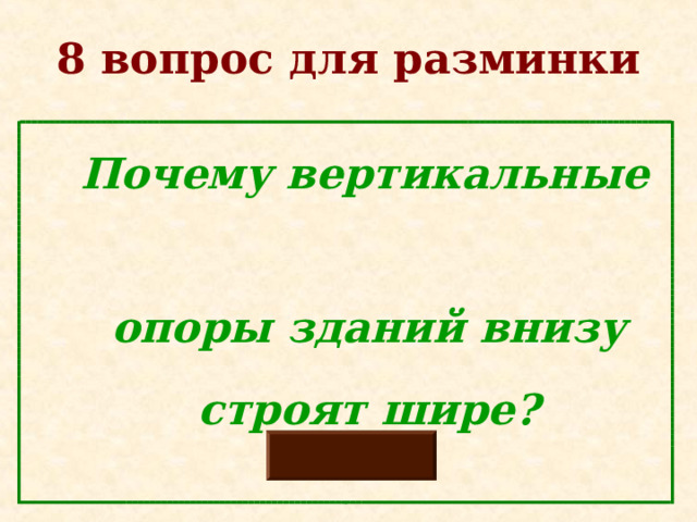 8 вопрос для разминки  Почему вертикальные  опоры зданий внизу  строят шире? 