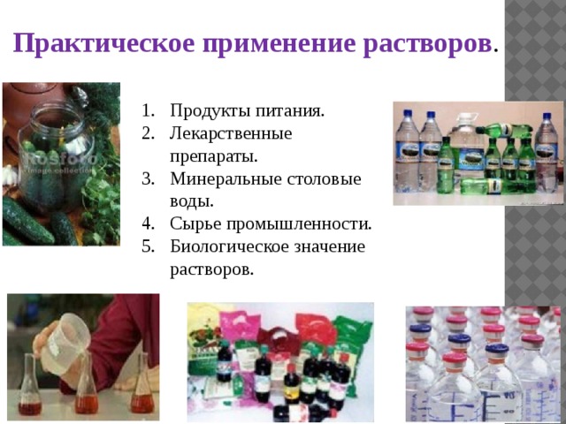 Практическое применение растворов . Продукты питания. Лекарственные препараты. Минеральные столовые воды. Сырье промышленности. Биологическое значение растворов. 