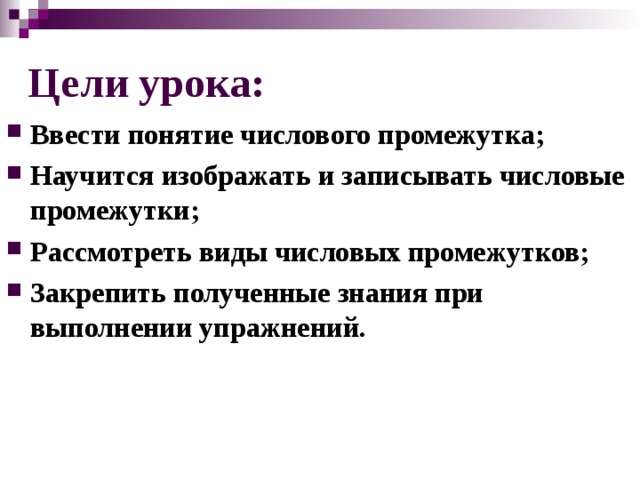 Цели урока: Ввести понятие числового промежутка; Научится изображать и записывать числовые промежутки; Рассмотреть виды числовых промежутков; Закрепить полученные знания при выполнении упражнений. 